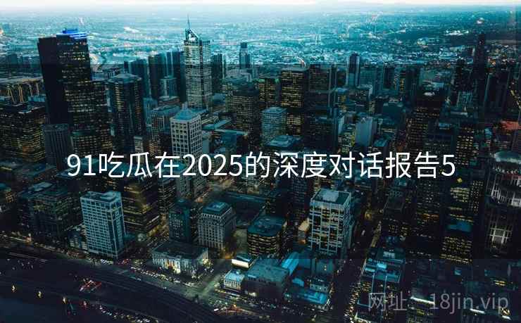 91吃瓜在2025的深度对话报告5