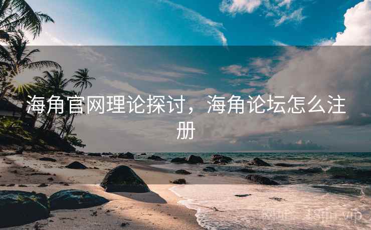 海角官网理论探讨，海角论坛怎么注册